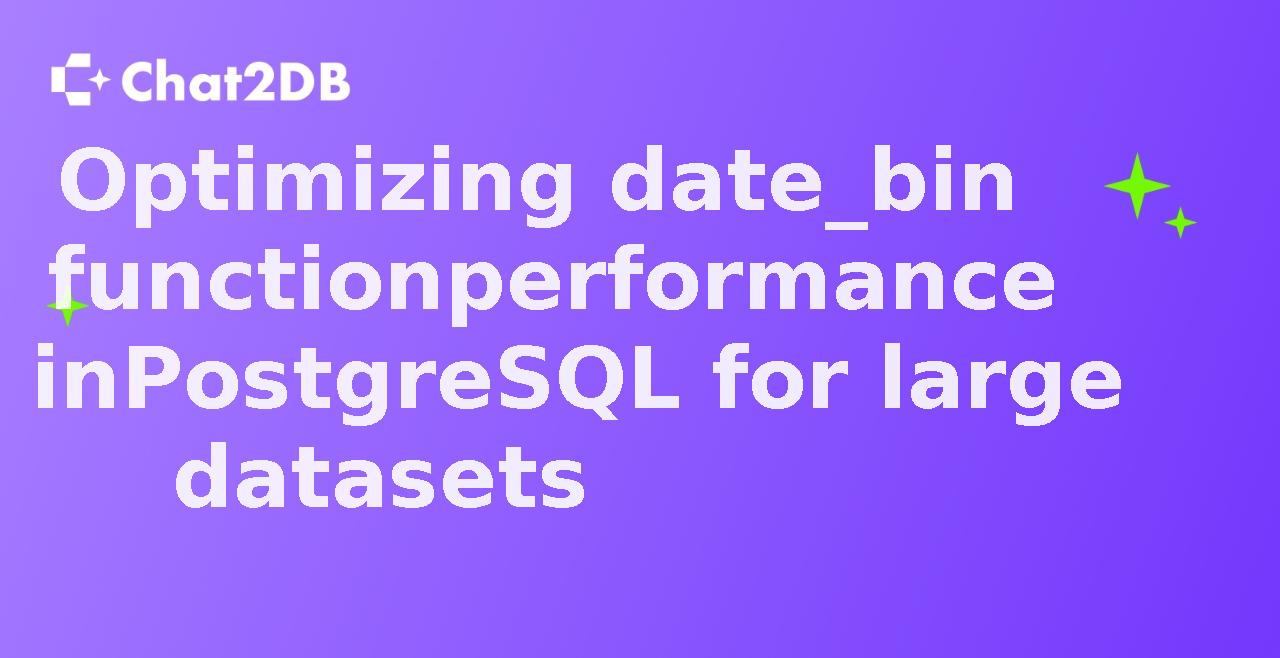 Optimizing date_bin function performance in PostgreSQL for large datasets