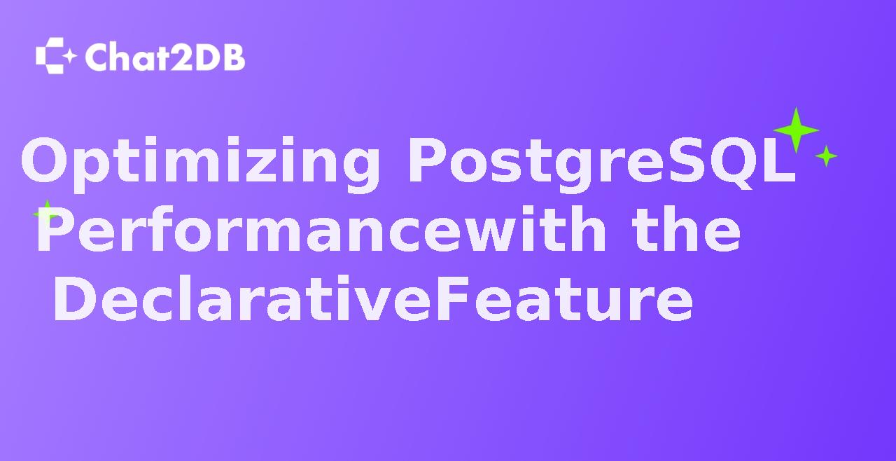 Optimizing PostgreSQL Performance with the Declarative Feature