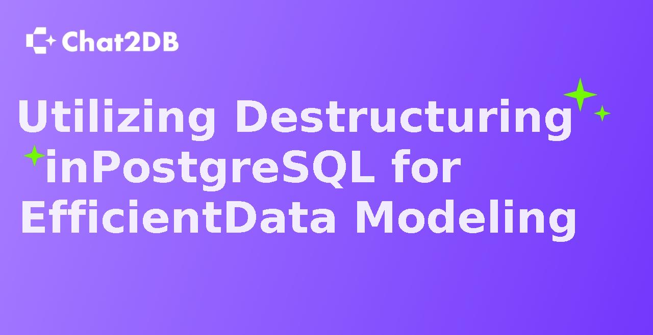 Utilizing Destructuring in PostgreSQL for Efficient Data Modeling