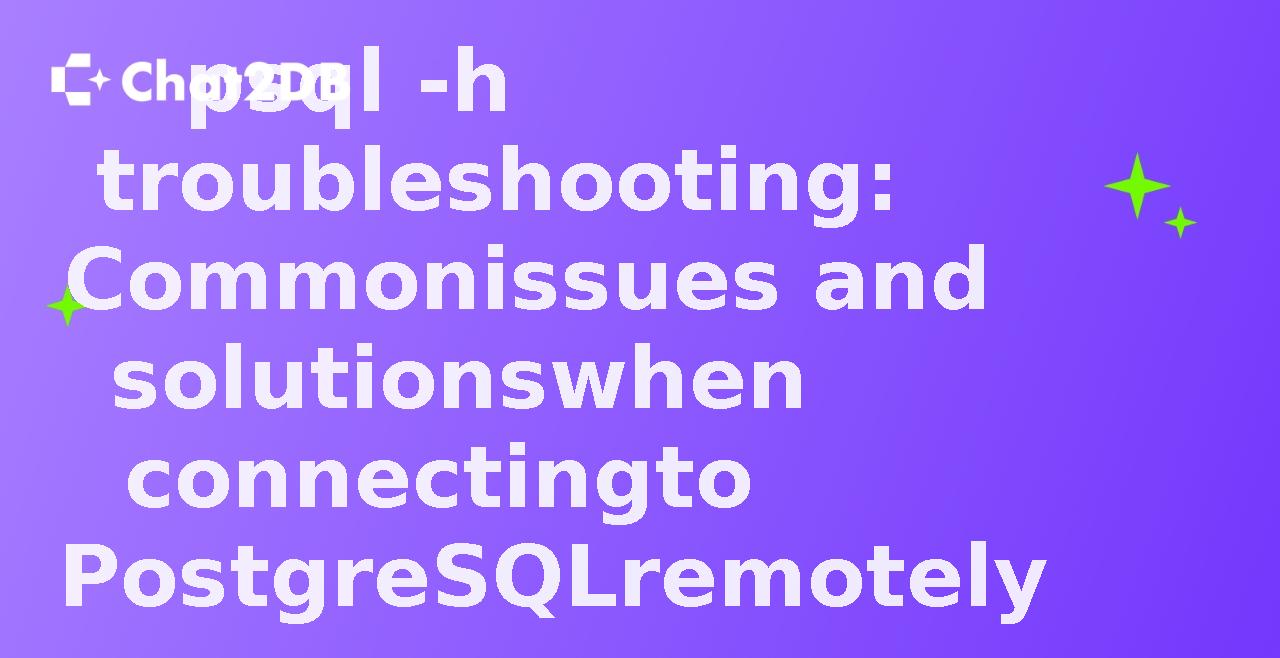 psql -h troubleshooting: Common issues and solutions when connecting to PostgreSQL remotely