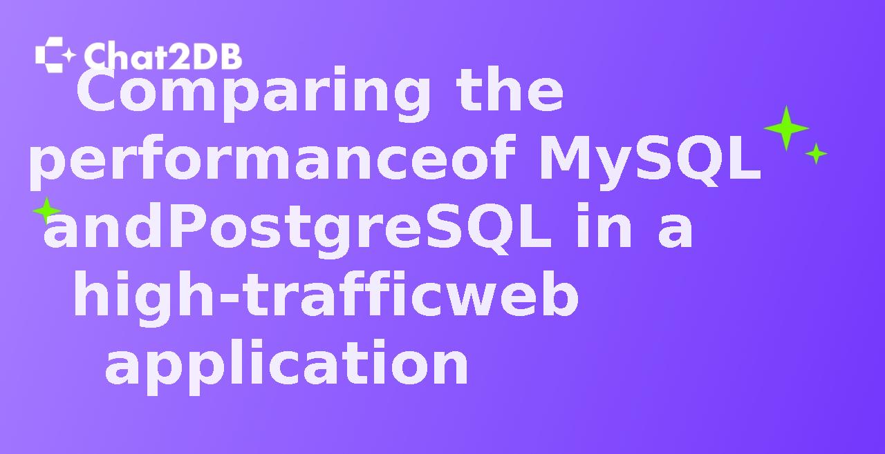 Comparing the performance of MySQL and PostgreSQL in a high-traffic web application