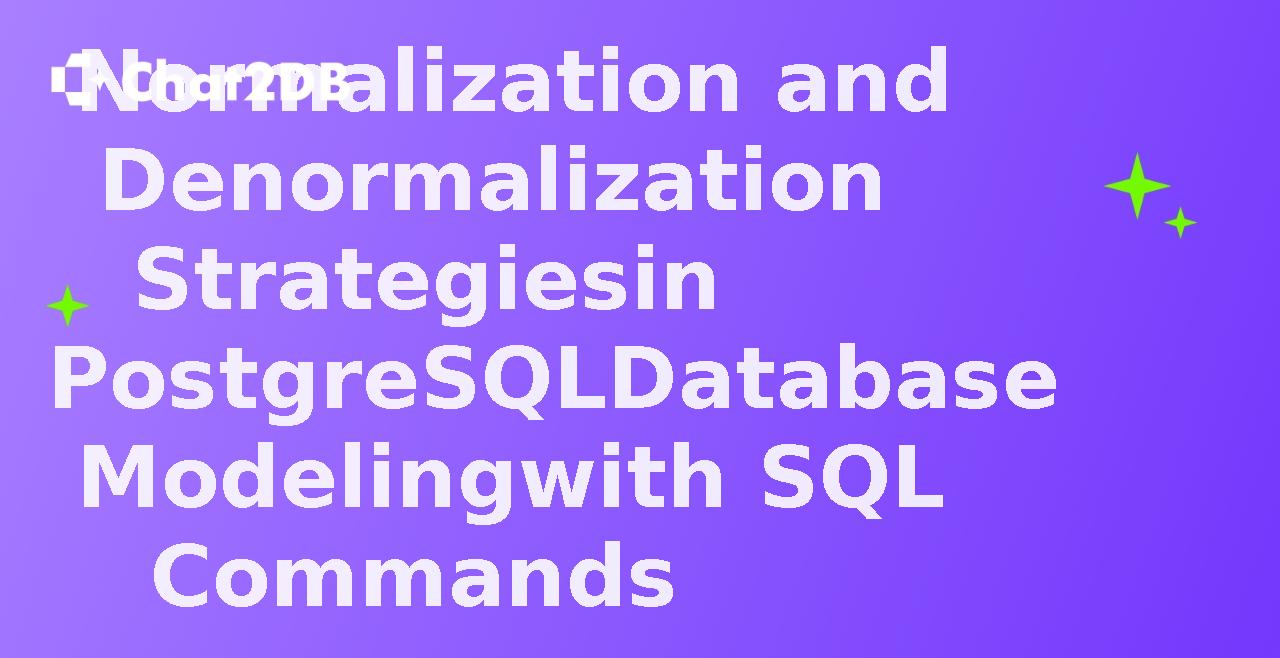 Normalization and Denormalization Strategies in PostgreSQL Database Modeling with SQL Commands