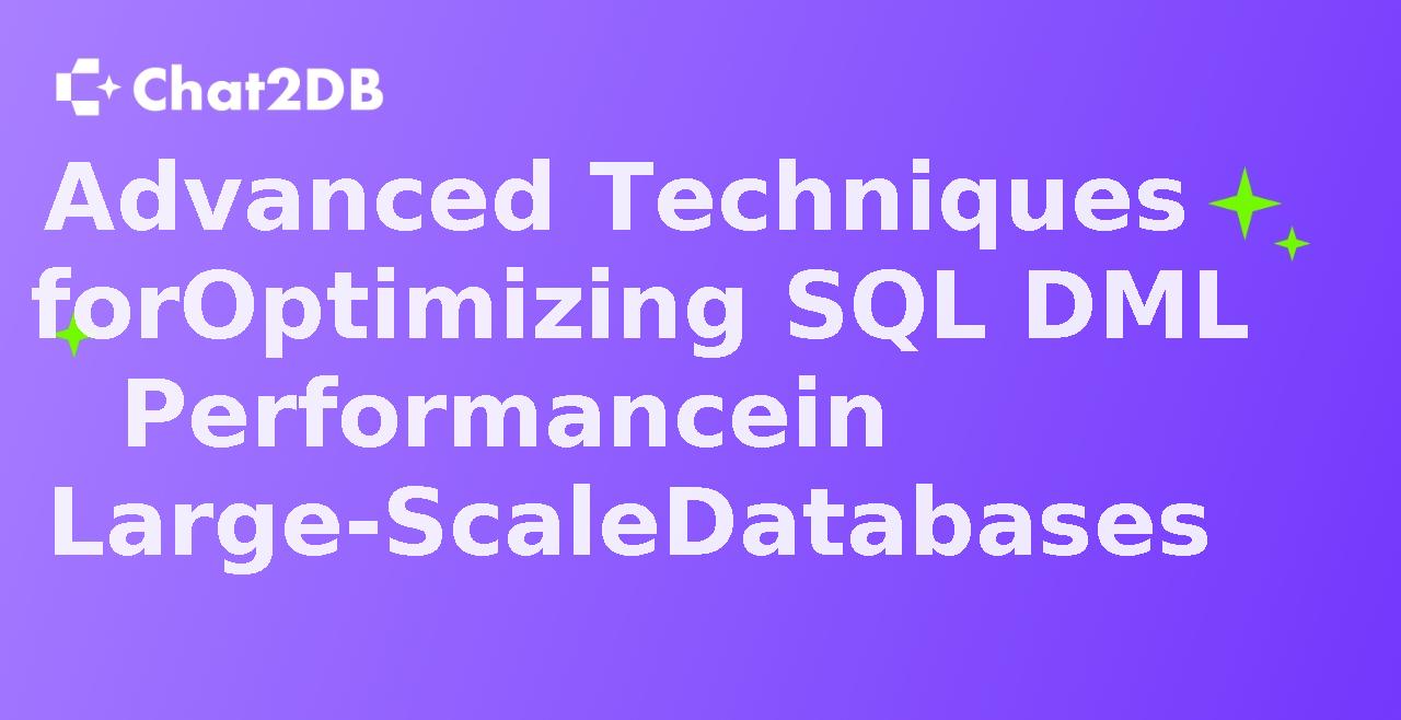 Advanced Techniques for Optimizing SQL DML Performance in Large-Scale Databases