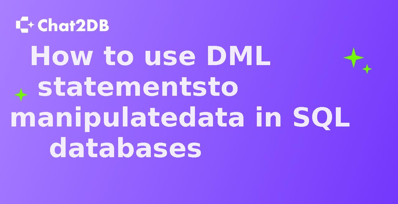 How to use DML statements to manipulate data in SQL databases