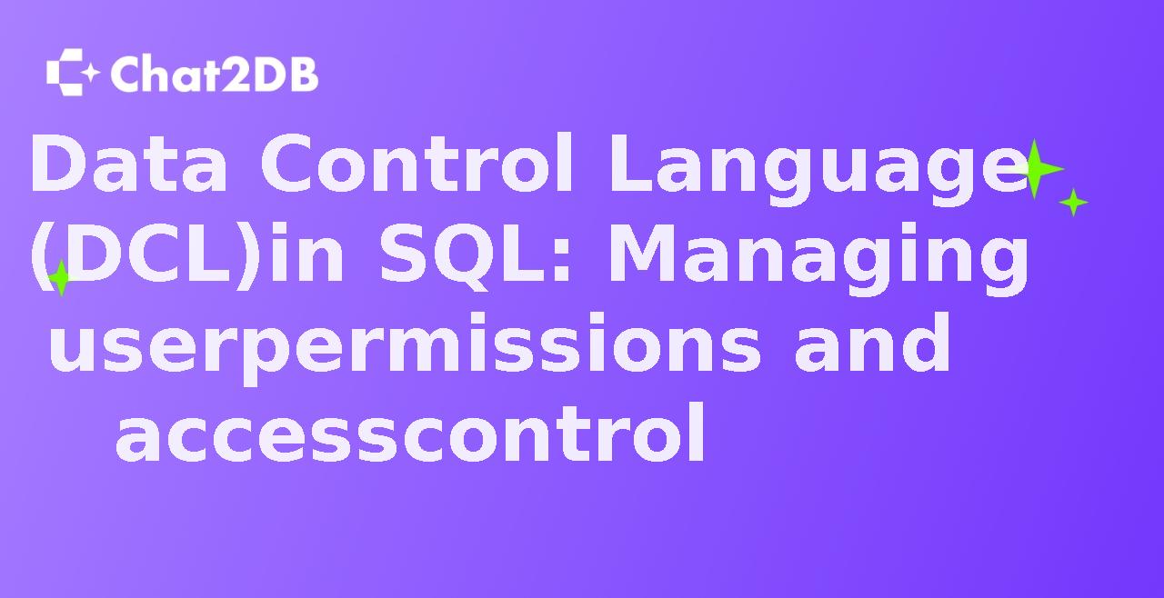 Data Control Language (DCL) in SQL: Managing user permissions and access control