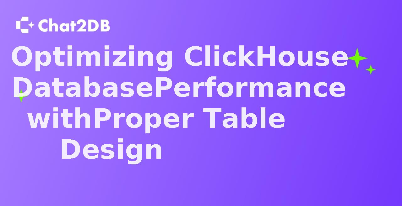 Optimizing ClickHouse Database Performance with Proper Table Design