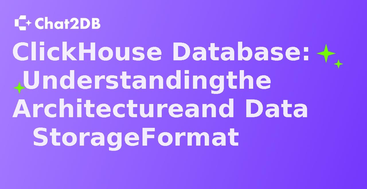 ClickHouse Database: Understanding the Architecture and Data Storage Format