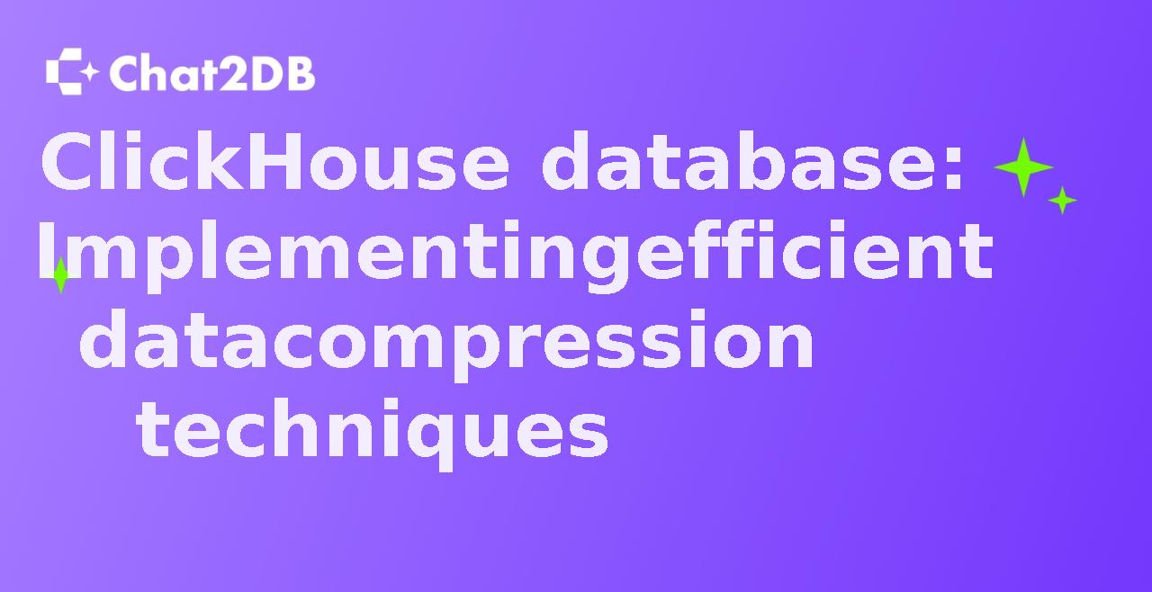 ClickHouse database: Implementing efficient data compression techniques