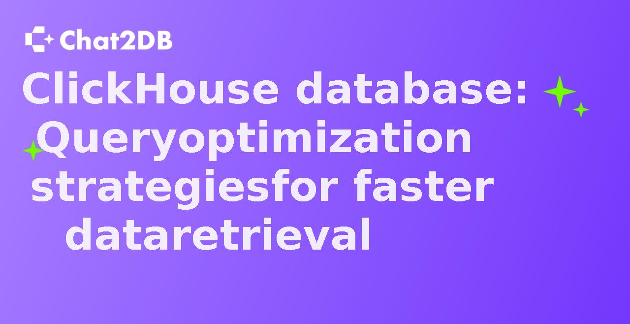 ClickHouse database: Query optimization strategies for faster data retrieval