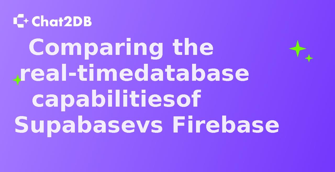 Comparing the real-time database capabilities of Supabase vs Firebase