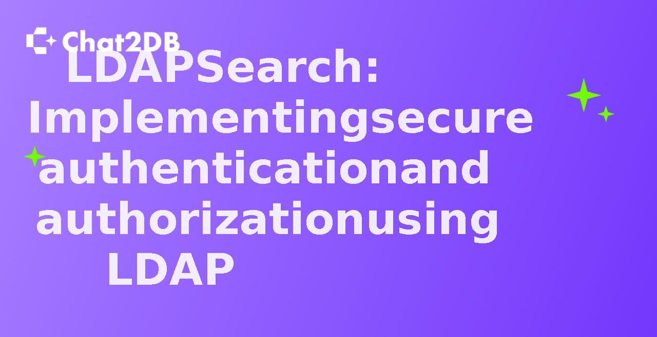 LDAPSearch: Implementing secure authentication and authorization using LDAP