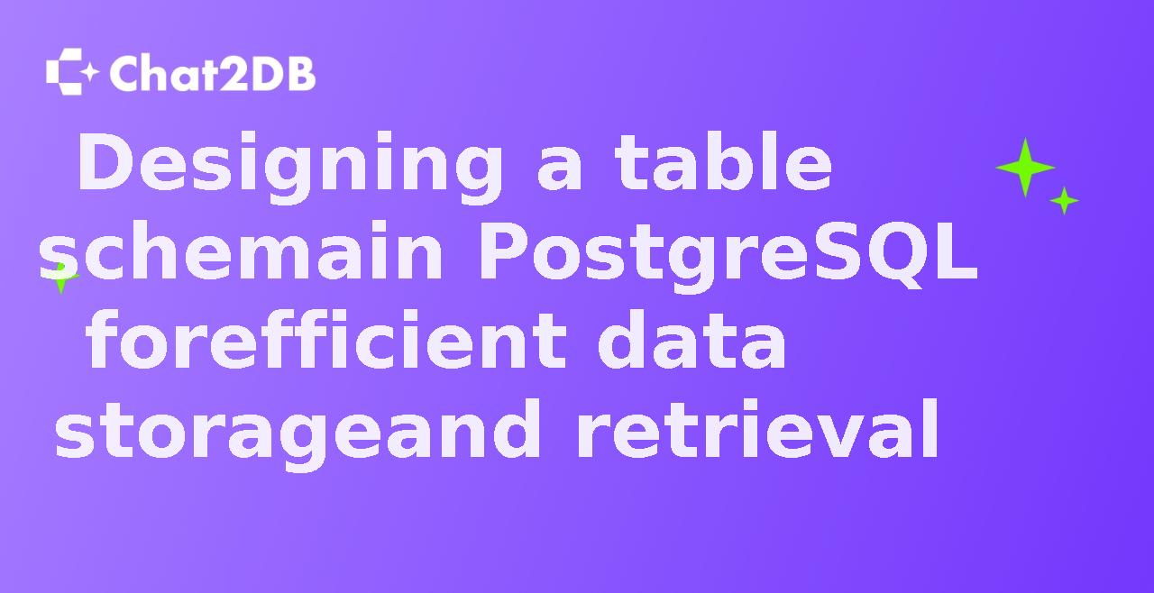 Designing a table schema in PostgreSQL for efficient data storage and retrieval