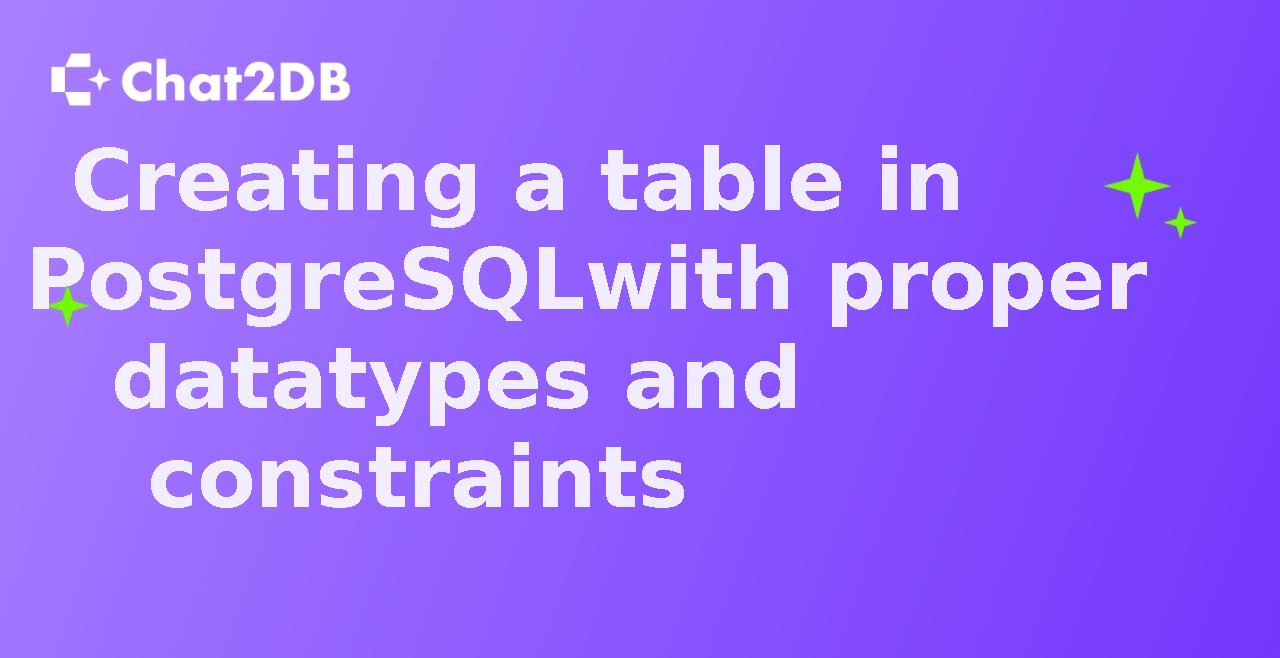 Creating a table in PostgreSQL with proper data types and constraints