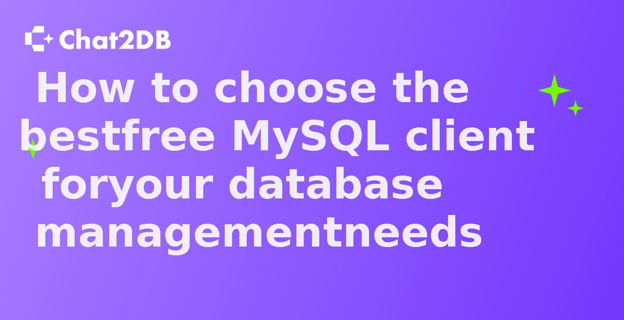 How to choose the best free MySQL client for your database management needs