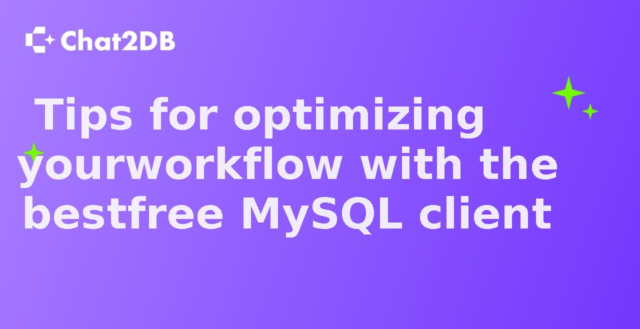 Tips for optimizing your workflow with the best free MySQL client