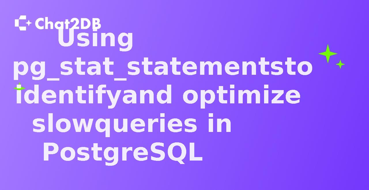 Using pg_stat_statements to identify and optimize slow queries in PostgreSQL