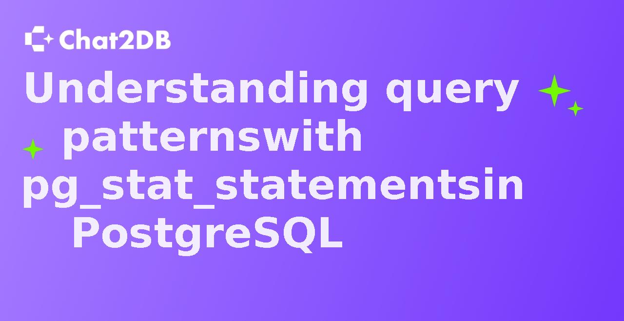 Understanding query patterns with pg_stat_statements in PostgreSQL