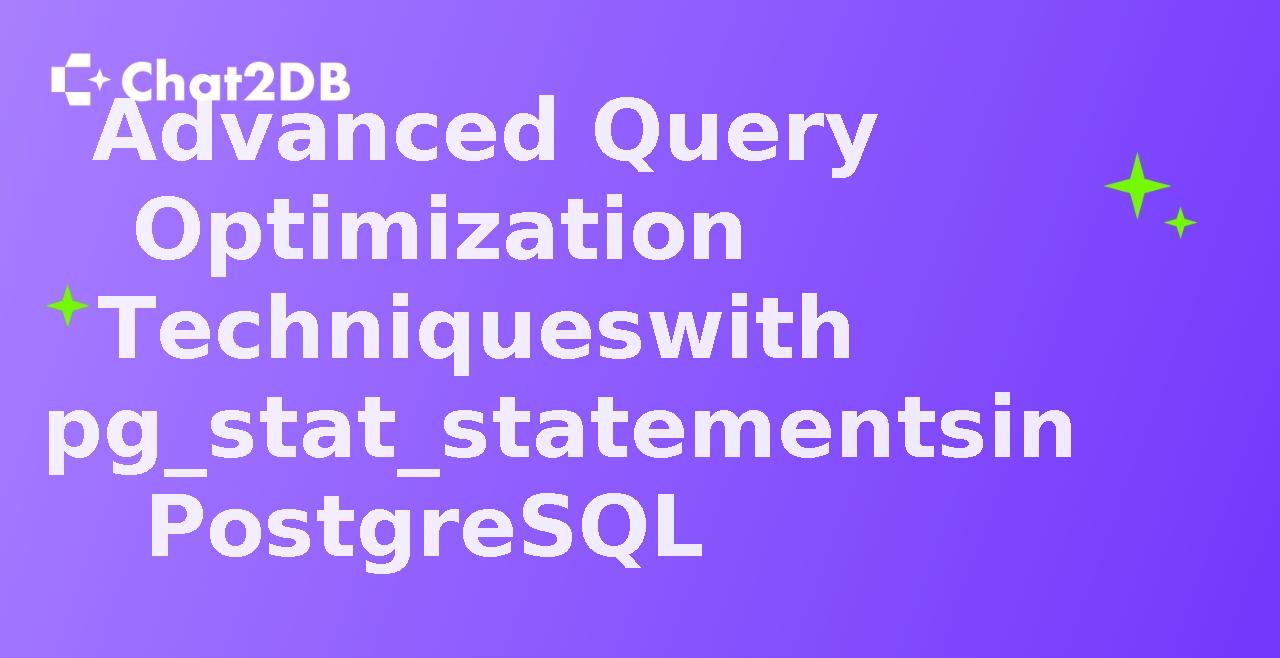 Advanced Query Optimization Techniques with pg_stat_statements in PostgreSQL