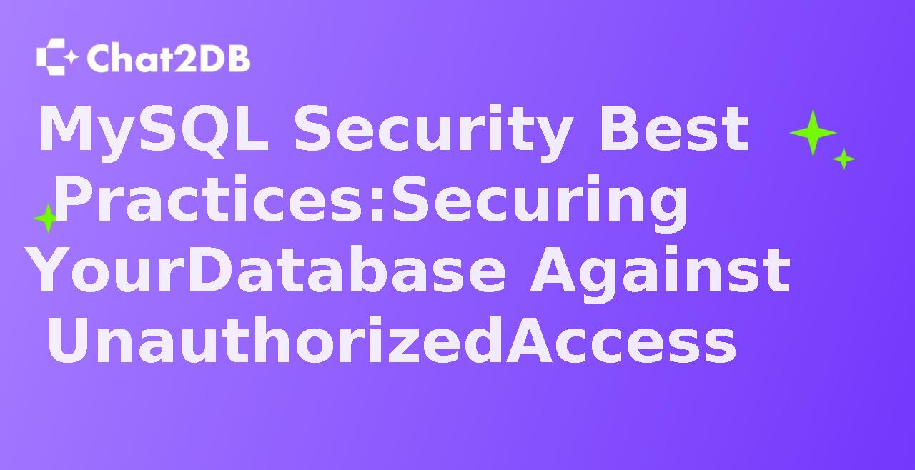 MySQL Security Best Practices: Securing Your Database Against Unauthorized Access