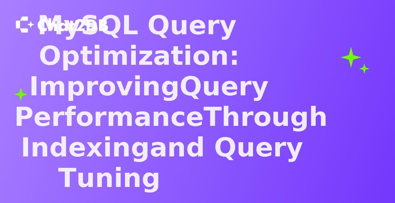 MySQL Query Optimization: Improving Query Performance Through Indexing and Query Tuning