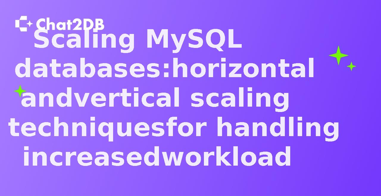 Scaling MySQL databases: horizontal and vertical scaling techniques for handling increased workload