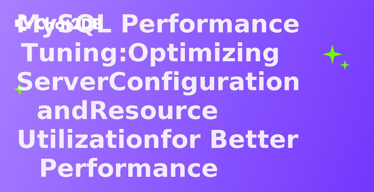 MySQL Performance Tuning: Optimizing Server Configuration and Resource Utilization for Better Performance