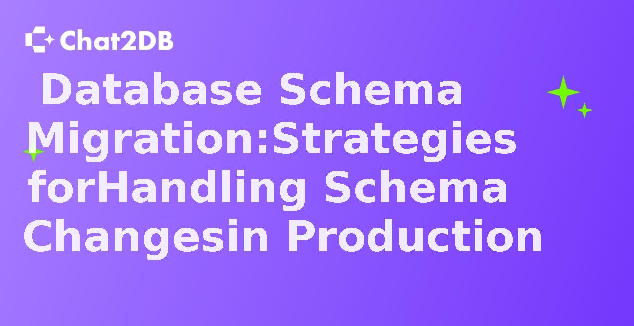 Database Schema Migration: Strategies for Handling Schema Changes in Production