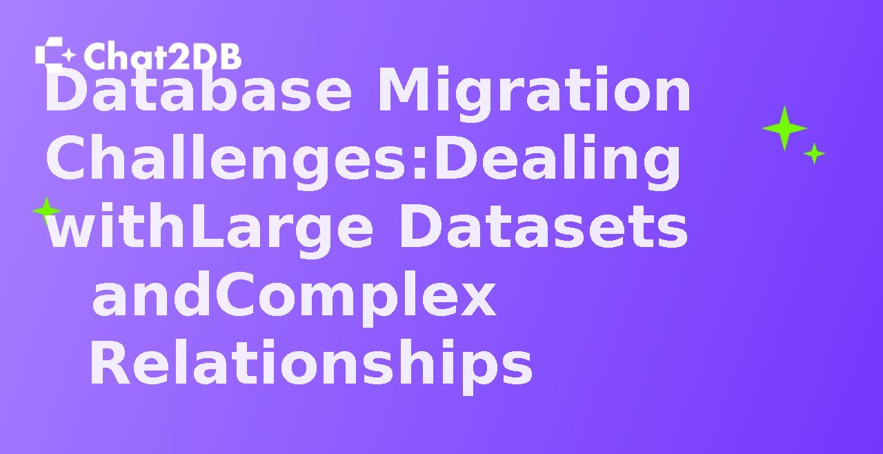 Database Migration Challenges: Dealing with Large Datasets and Complex Relationships