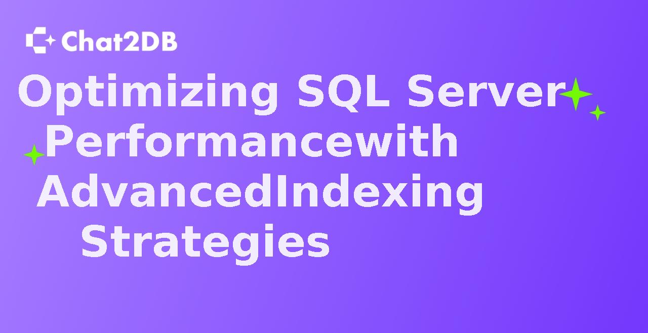 Optimizing SQL Server Performance with Advanced Indexing Strategies