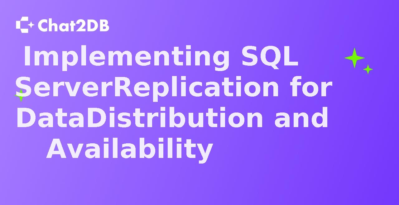 Implementing SQL Server Replication for Data Distribution and Availability