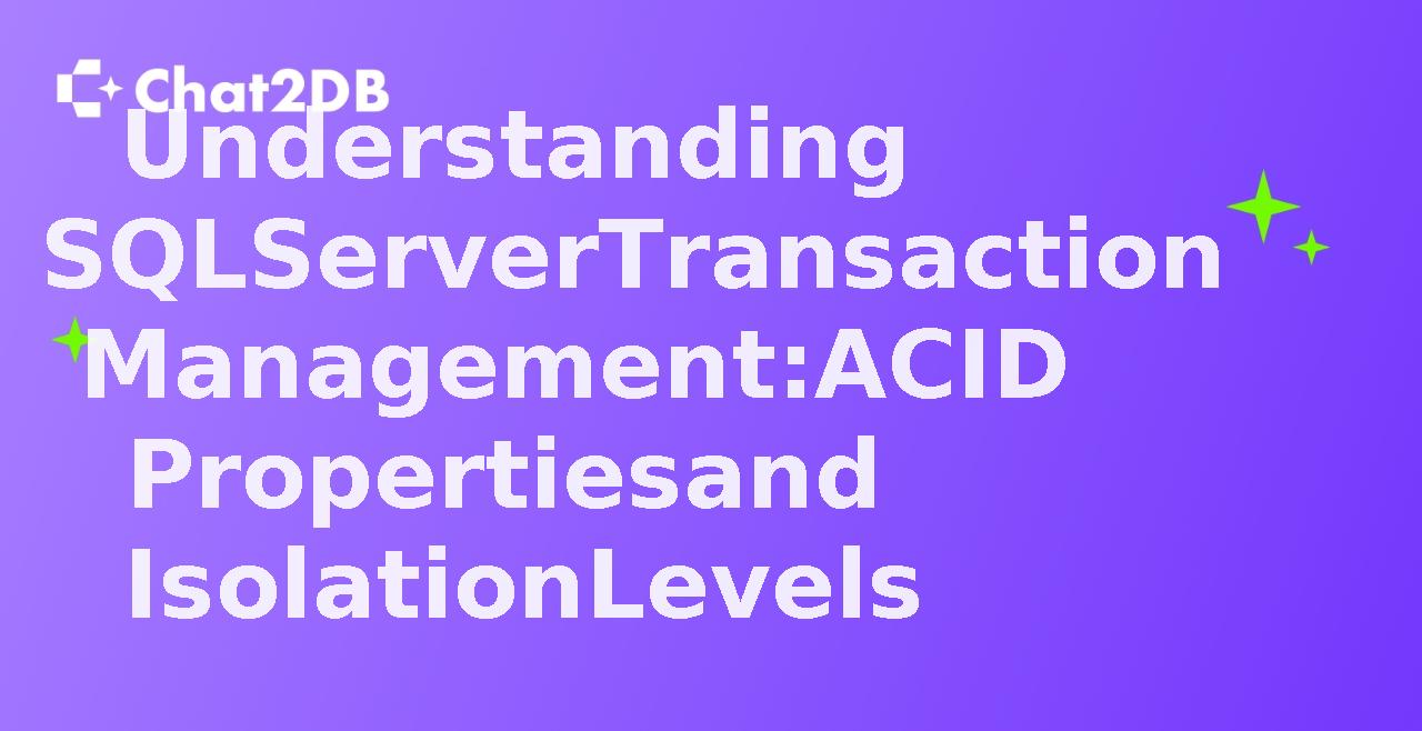 Understanding SQLServer Transaction Management: ACID Properties and Isolation Levels