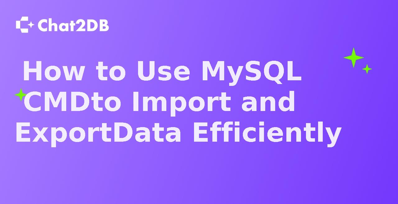 How to Use MySQL CMD to Import and Export Data Efficiently