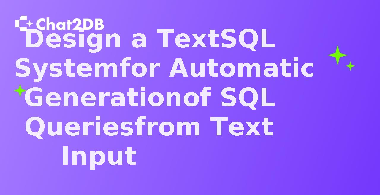 Design a TextSQL System for Automatic Generation of SQL Queries from Text Input