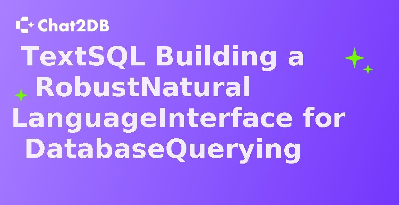 TextSQL Building a Robust Natural Language Interface for Database Querying