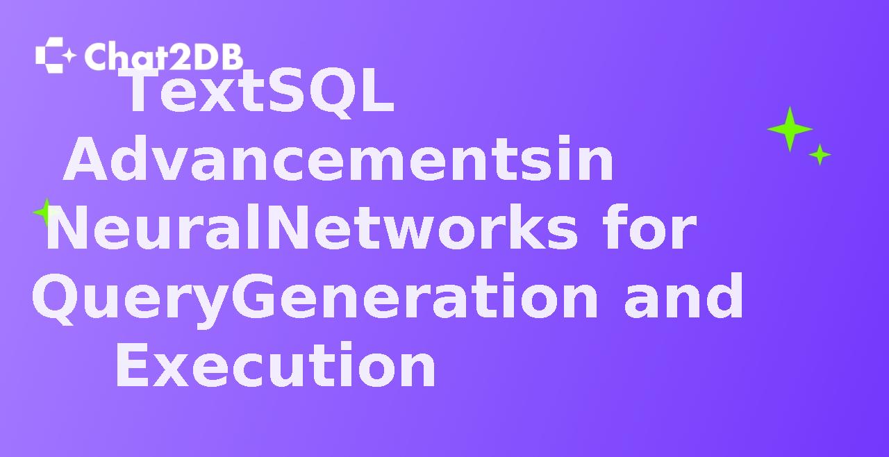 TextSQL Advancements in Neural Networks for Query Generation and Execution