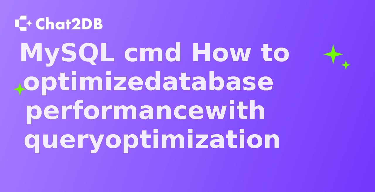 MySQL cmd How to optimize database performance with query optimization