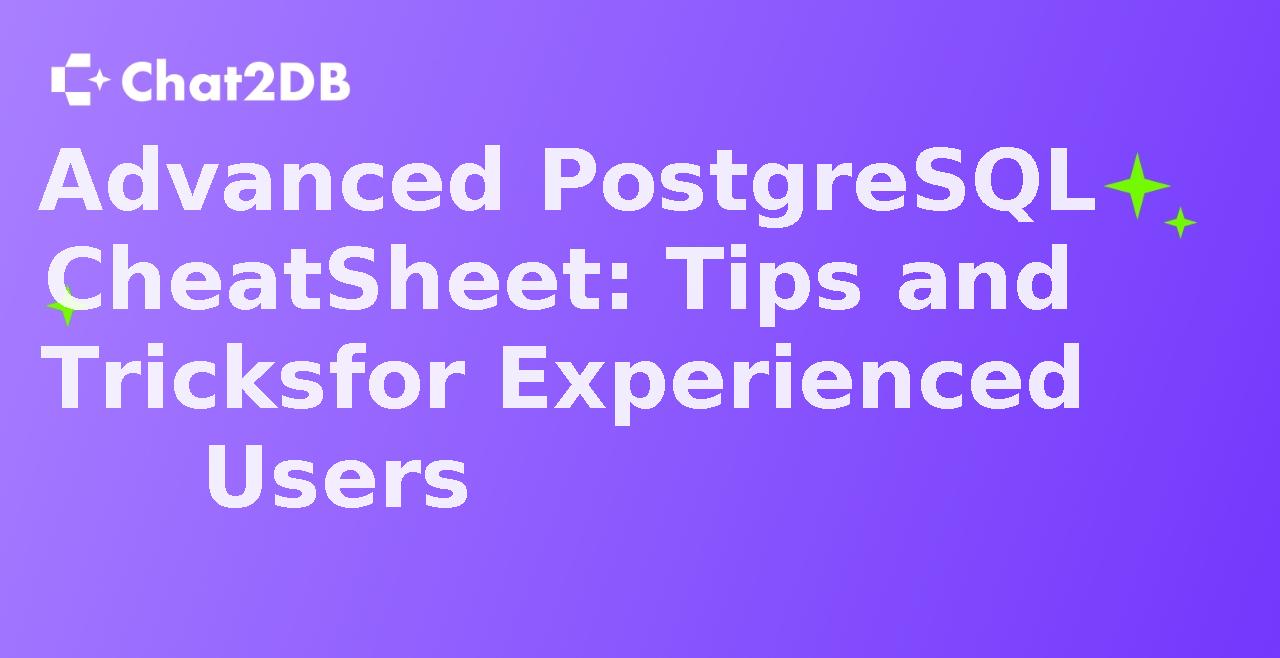 Advanced PostgreSQL Cheat Sheet: Tips and Tricks for Experienced Users