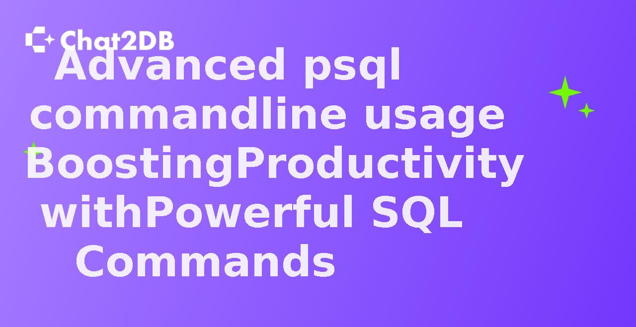 Advanced psql command line usage Boosting Productivity with Powerful SQL Commands