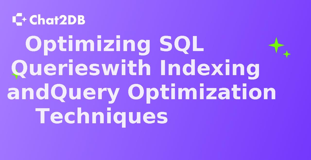 Optimizing SQL Queries with Indexing and Query Optimization Techniques