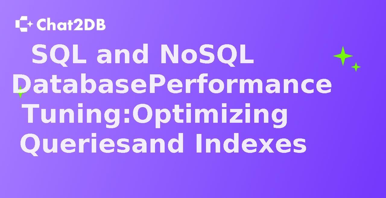 SQL and NoSQL Database Performance Tuning: Optimizing Queries and Indexes