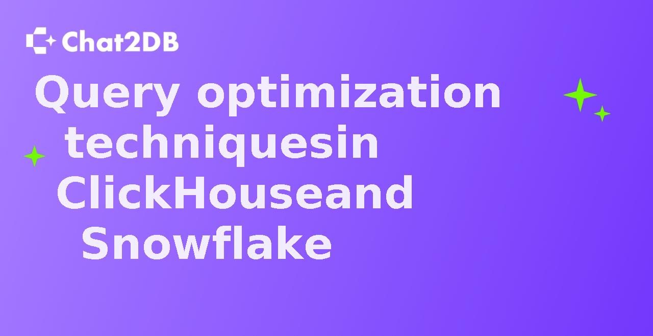 Query optimization techniques in ClickHouse and Snowflake