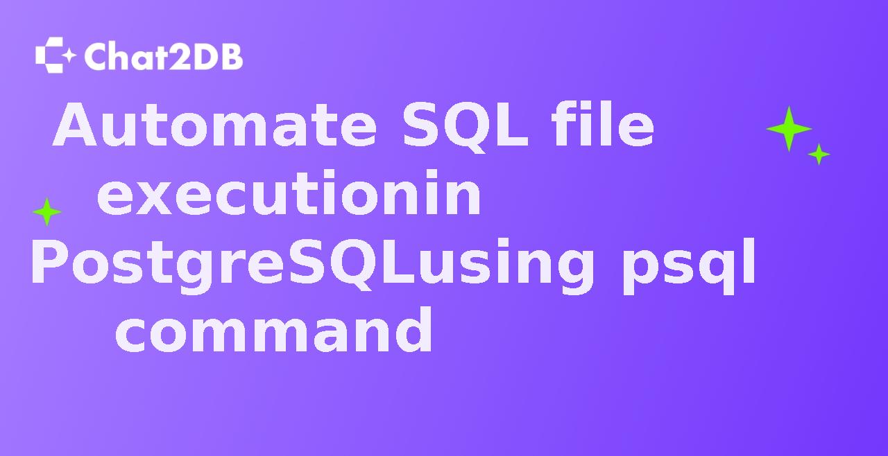 Automate SQL file execution in PostgreSQL using psql command