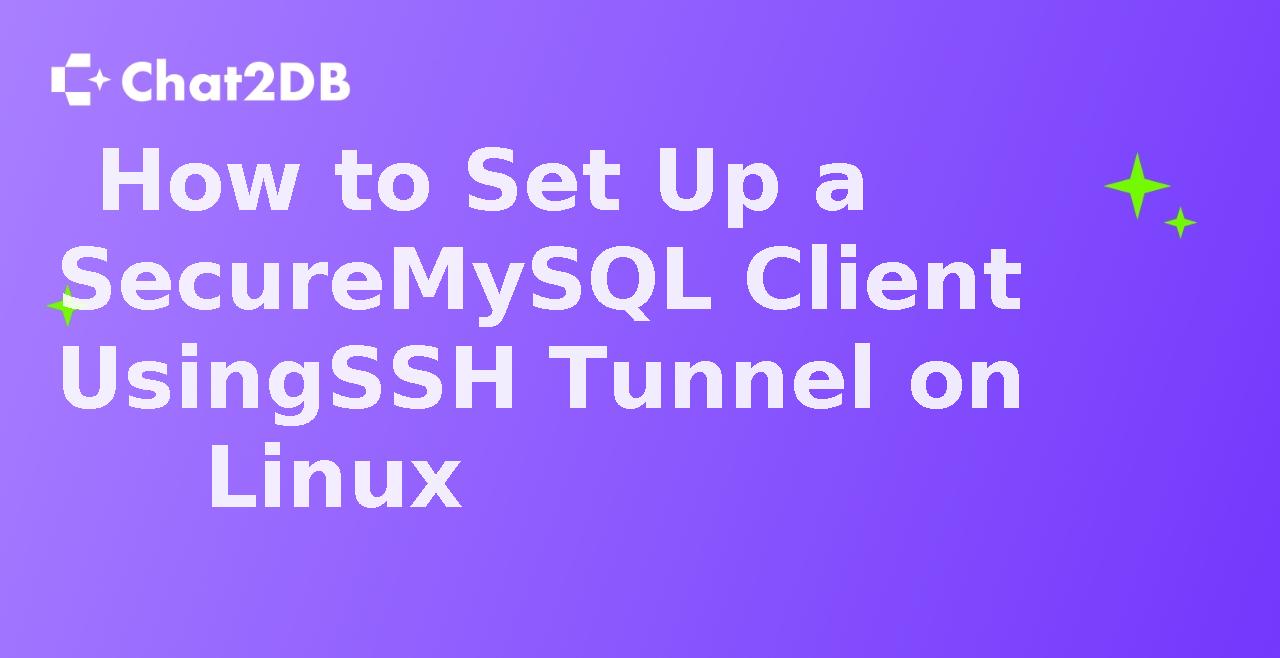 How to Set Up a Secure MySQL Client Using SSH Tunnel on Linux