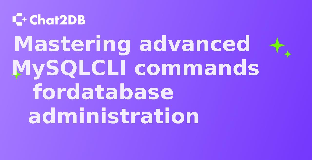 Mastering advanced MySQL CLI commands for database administration