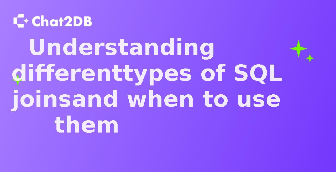 Understanding different types of SQL joins and when to use them