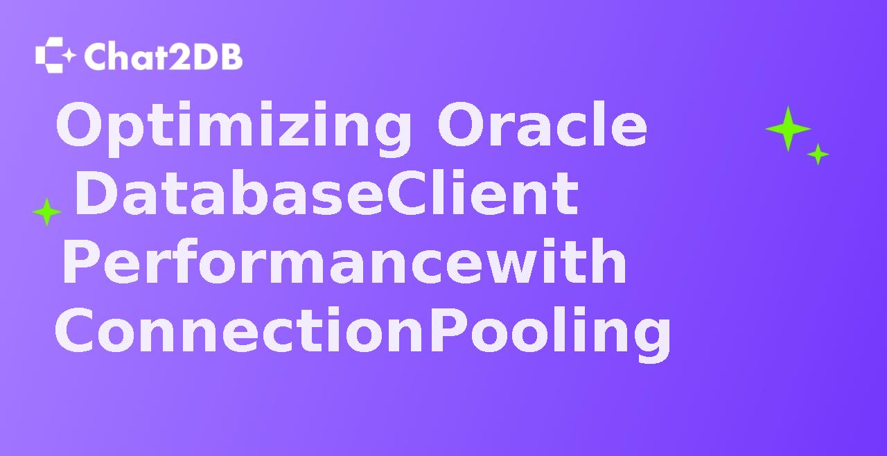 Optimizing Oracle Database Client Performance with Connection Pooling