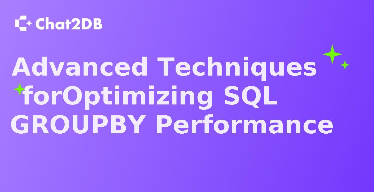 Advanced Techniques for Optimizing SQL GROUP BY Performance