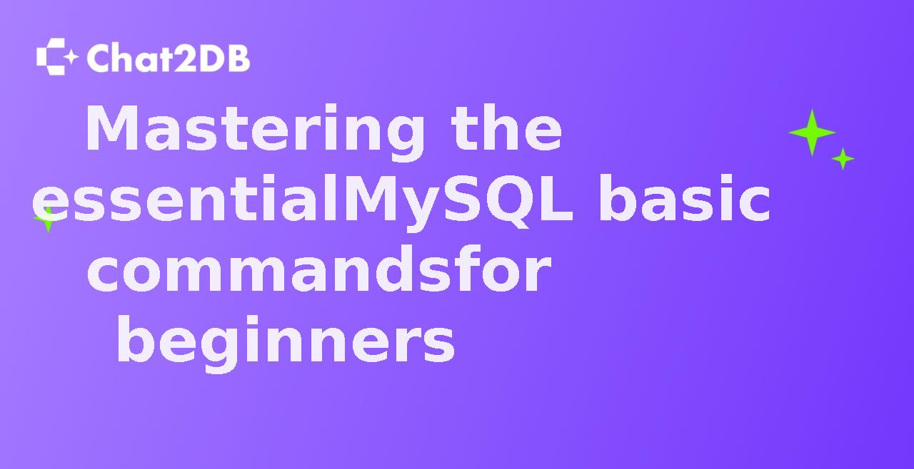 Mastering the essential MySQL basic commands for beginners