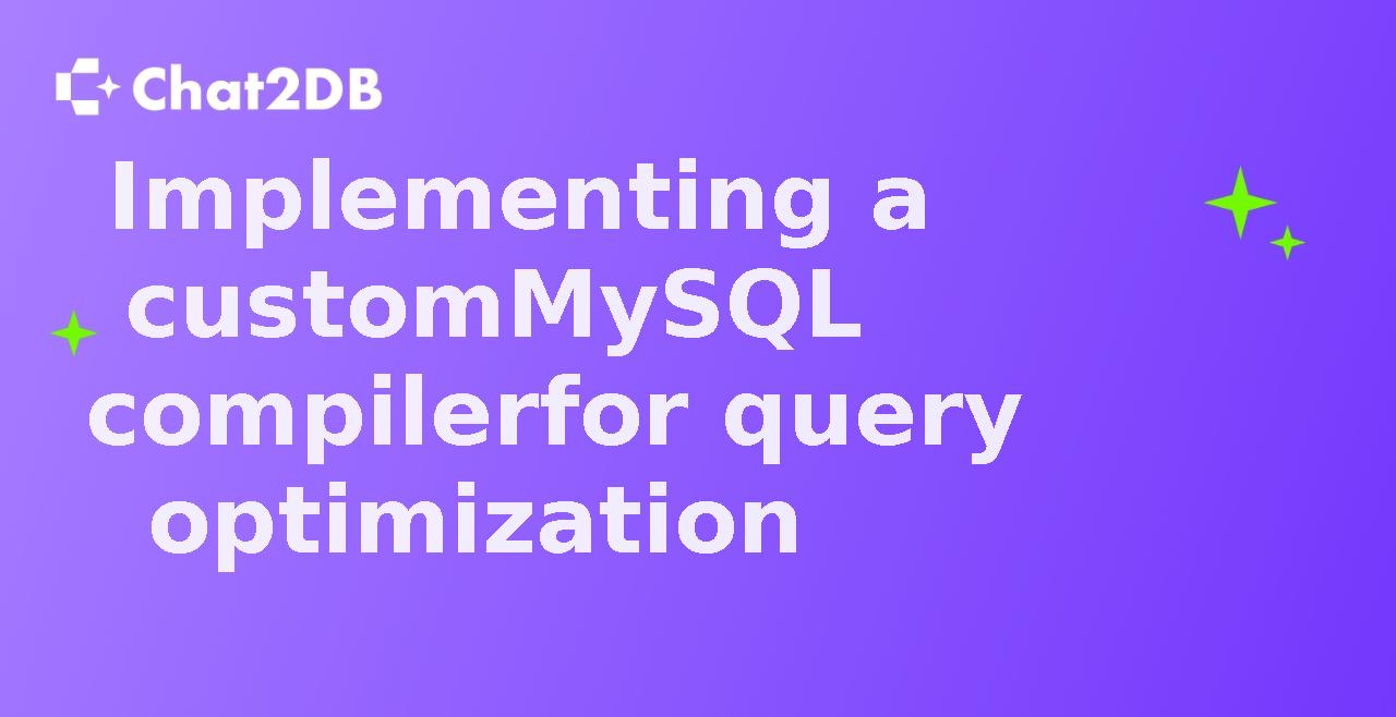 Implementing a custom MySQL compiler for query optimization