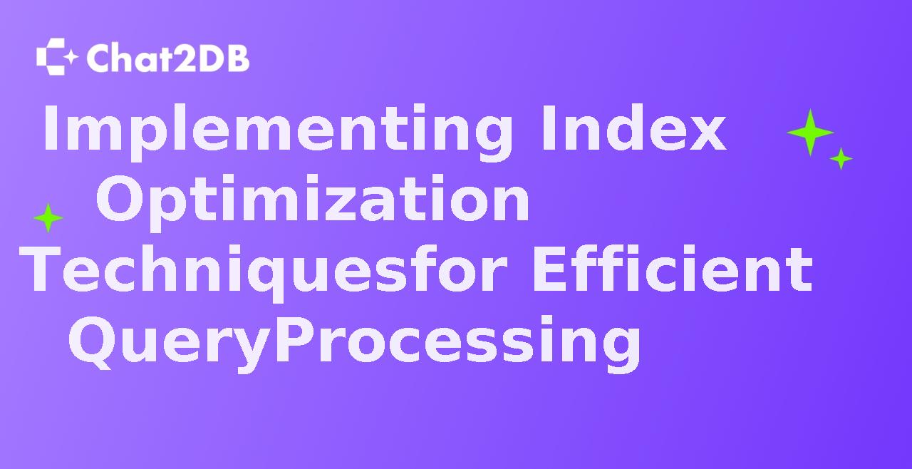 Implementing Index Optimization Techniques for Efficient Query Processing